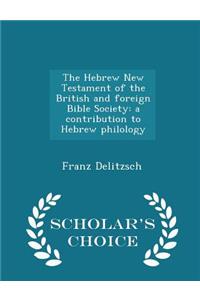 The Hebrew New Testament of the British and Foreign Bible Society: A Contribution to Hebrew Philology - Scholar's Choice Edition