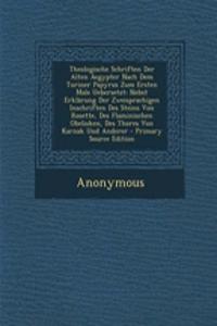 Theologische Schriften Der Alten Aegypter Nach Dem Turiner Papyrus Zum Ersten Male Uebersetzt: Nebst Erklarung Der Zweisprachigen Inschriften Des Steins Von Rosette, Des Flaminischen Obelisken, Des Thores Von Karnak Und Anderer - Primary Source Edi