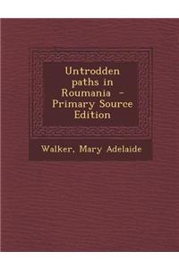 Untrodden Paths in Roumania - Primary Source Edition