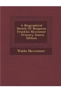 A Biographical Sketch of Benjamin Franklin Newcomer - Primary Source Edition