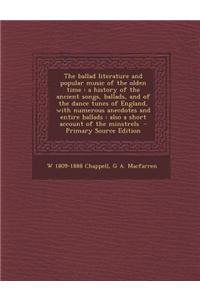 The Ballad Literature and Popular Music of the Olden Time: A History of the Ancient Songs, Ballads, and of the Dance Tunes of England, with Numerous A