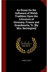 An Essay on the Influence of Welsh Tradition Upon the Literature of Germany, France and Scandinavia, Tr. [by Mrs. Berrington]