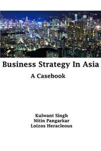 Business Strategy in Asia: A Casebook