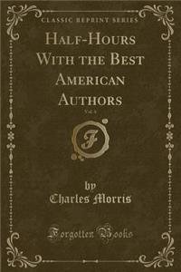 Half-Hours with the Best American Authors, Vol. 4 (Classic Reprint)