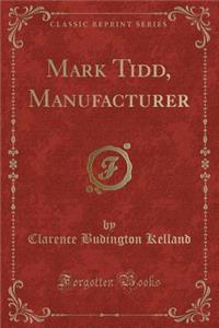 Mark Tidd, Manufacturer (Classic Reprint)