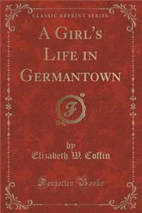 A Girl's Life in Germantown (Classic Reprint)