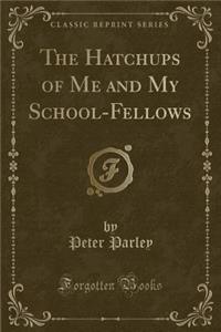 The Hatchups of Me and My School-Fellows (Classic Reprint)