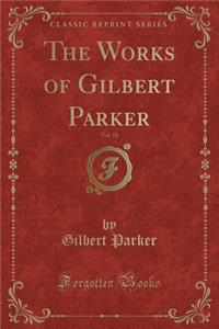 The Works of Gilbert Parker, Vol. 18 (Classic Reprint)
