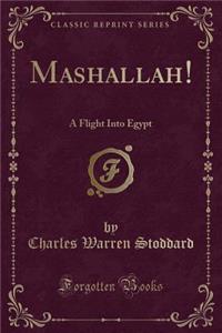 Mashallah!: A Flight Into Egypt (Classic Reprint)