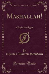 Mashallah!: A Flight Into Egypt (Classic Reprint)