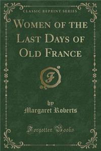 Women of the Last Days of Old France (Classic Reprint)
