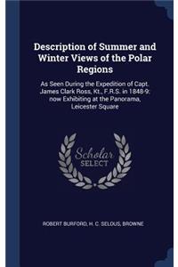 Description of Summer and Winter Views of the Polar Regions: As Seen During the Expedition of Capt. James Clark Ross, Kt., F.R.S. in 1848-9: now Exhibiting at the Panorama, Leicester Square