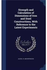 Strength and Calculation of Dimensions of Iron and Steel Constructions, With Reference to the Latest Experiments