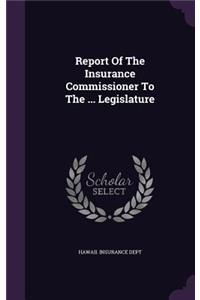 Report Of The Insurance Commissioner To The ... Legislature