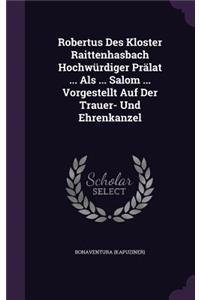 Robertus Des Kloster Raittenhasbach Hochwurdiger Pralat ... ALS ... Salom ... Vorgestellt Auf Der Trauer- Und Ehrenkanzel