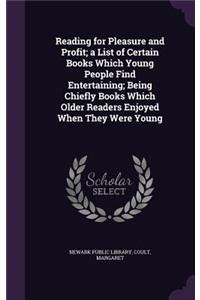 Reading for Pleasure and Profit; a List of Certain Books Which Young People Find Entertaining; Being Chiefly Books Which Older Readers Enjoyed When They Were Young