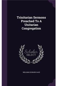 Trinitarian Sermons Preached To A Unitarian Congregation