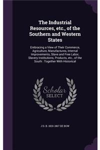 The Industrial Resources, Etc., of the Southern and Western States