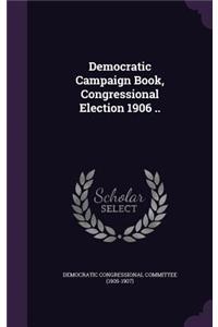 Democratic Campaign Book, Congressional Election 1906 ..