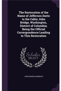 Restoration of the Name of Jefferson Davis to the Cabin John Bridge, Washington, District of Columbia; Being the Official Correspondence Leading to This Restoration
