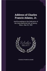 Address of Charles Francis Adams, Jr.: And Proceedings at the Dedication of the Crane Memorial Hall, at Quincy, Mass., May 30, 1882