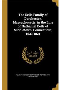 Eells Family of Dorchester, Massachusetts, in the Line of Nathaniel Eells of Middletown, Connecticut, 1633-1821