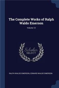 The Complete Works of Ralph Waldo Emerson; Volume 12