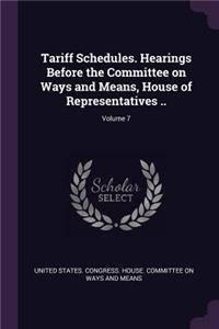 Tariff Schedules. Hearings Before the Committee on Ways and Means, House of Representatives ..; Volume 7
