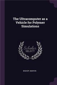 Ultracomputer as a Vehicle for Polymer Simulations