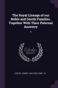 The Royal Lineage of our Noble and Gentle Families. Together With Their Paternal Ancestry