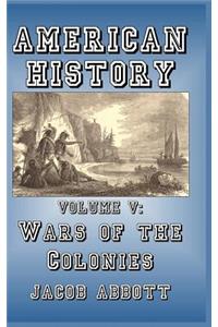 American History: Volume V-Wars of the Colonies