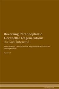 Reversing Paraneoplastic Cerebellar Degeneration: As God Intended the Raw Vegan Plant-Based Detoxification & Regeneration Workbook for Healing Patients. Volume 1
