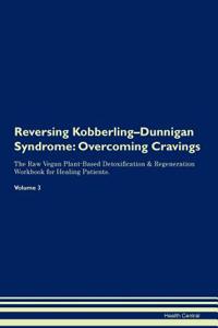 Reversing Kobberling-Dunnigan Syndrome: Overcoming Cravings the Raw Vegan Plant-Based Detoxification & Regeneration Workbook for Healing Patients. Volume 3