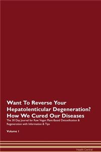 Want To Reverse Your Hepatolenticular Degeneration? How We Cured Our Diseases. The 30 Day Journal for Raw Vegan Plant-Based Detoxification & Regeneration with Information & Tips Volume 1