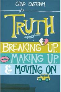 The Truth About Breaking Up, Making Up, and Moving On