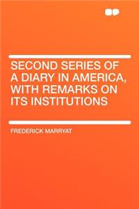 Second Series of a Diary in America, with Remarks on Its Institutions