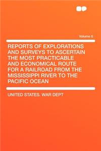 Reports of Explorations and Surveys to Ascertain the Most Practicable and Economical Route for a Railroad from the Mississippi River to the Pacific Ocean Volume 6