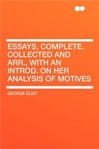 Essays, Complete. Collected and Arr., with an Introd. on Her Analysis of Motives