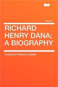 Richard Henry Dana; A Biography Volume 1