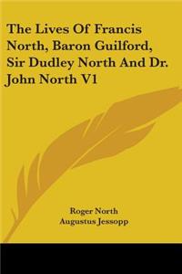Lives Of Francis North, Baron Guilford, Sir Dudley North And Dr. John North V1