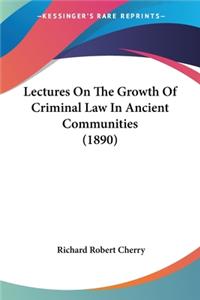 Lectures On The Growth Of Criminal Law In Ancient Communities (1890)