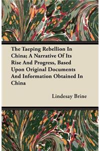 The Taeping Rebellion In China; A Narrative Of Its Rise And Progress, Based Upon Original Documents And Information Obtained In China