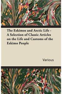 The Eskimos and Arctic Life - A Selection of Classic Articles on the Life and Customs of the Eskimo People