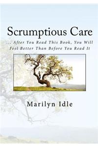 Scrumptious Care: ... After You Read This Book, You Will Feel Better Than Before You Read It
