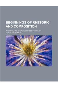 Beginnings of Rhetoric and Composition; Including Practical Exercises in English