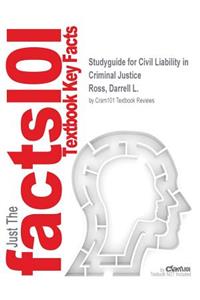 Studyguide for Civil Liability in Criminal Justice by Ross, Darrell L., ISBN 9781455730131