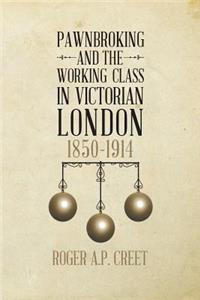 Pawnbroking and the Working Class in Victorian London