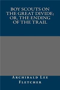 Boy Scouts on the Great Divide; Or, the Ending of the Trail