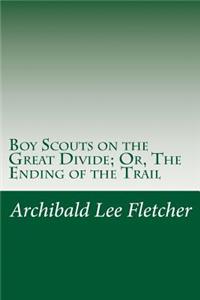 Boy Scouts on the Great Divide; Or, The Ending of the Trail