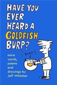 Have You Ever Heard A Goldfish Burp?